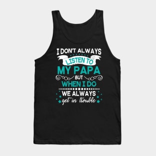 I Don't Always Listen To My Papa But When I Do We Always Get In Trouble Happy Father Day Tank Top